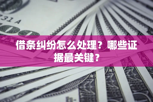 北京借条纠纷怎么处理？哪些证据最关键？