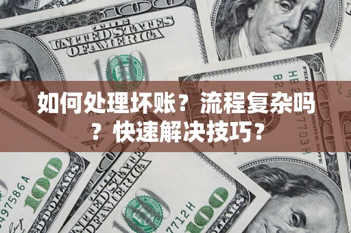 北京如何处理坏账？流程复杂吗？快速解决技巧？