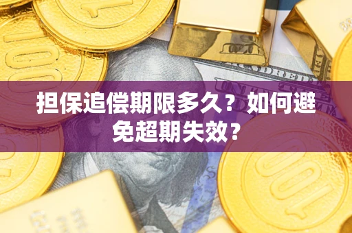 北京担保追偿期限多久?如何避免超期失效? 北京担保追偿期限多久?如何避免超期失效?