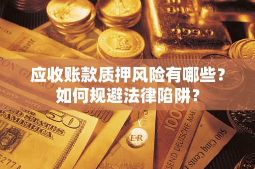 北京应收账款质押风险有哪些？如何规避法律陷阱？