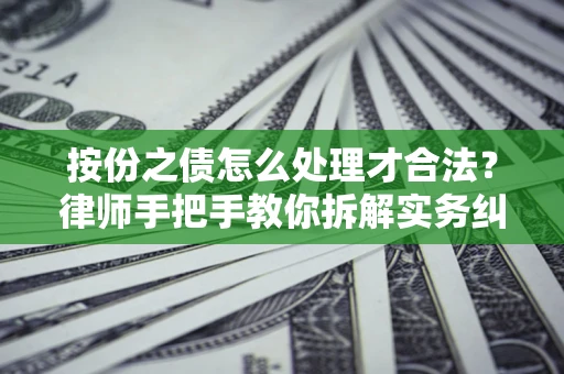 北京按份之债怎么处理才合法？律师手把手教你拆解实务纠纷