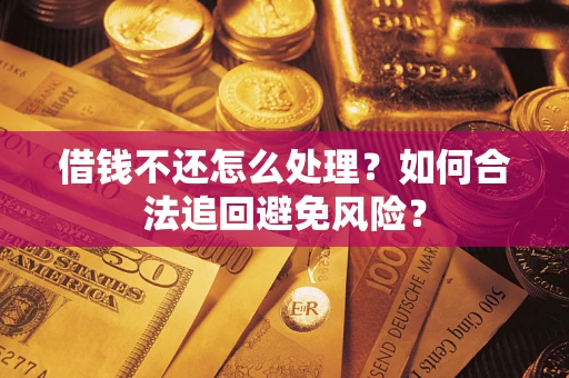 北京借钱不还怎么处理？如何合法追回避免风险？