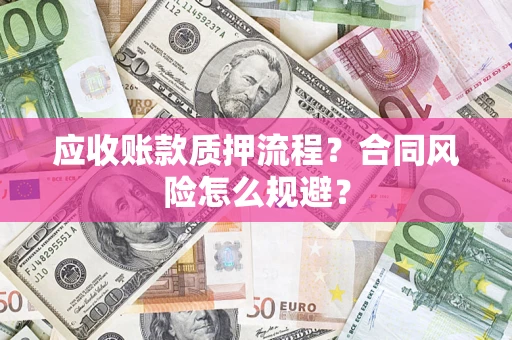 北京应收账款质押流程？合同风险怎么规避？