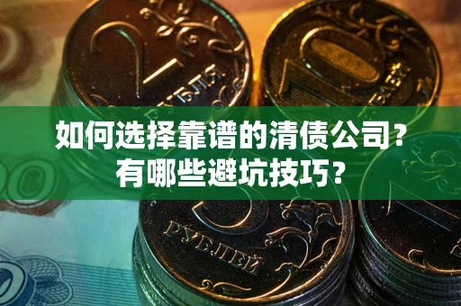 北京如何选择靠谱的清债公司？有哪些避坑技巧？
