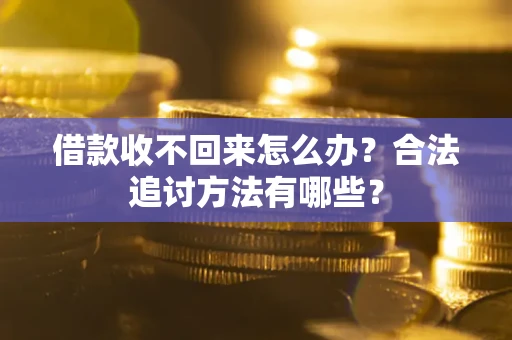北京借款收不回来怎么办？合法追讨方法有哪些？