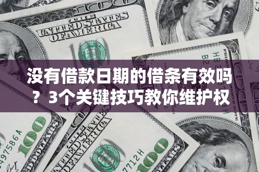 北京没有借款日期的借条有效吗？3个关键技巧教你维护权益
