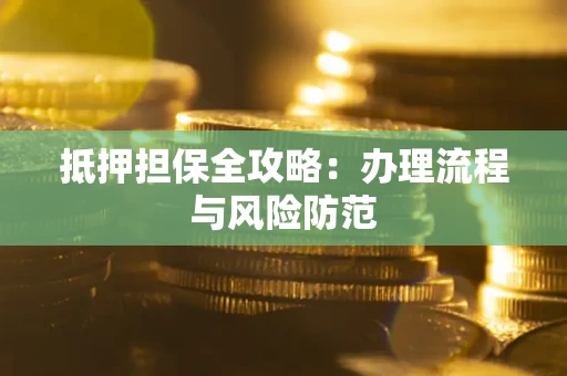 北京抵押担保全攻略：办理流程与风险防范