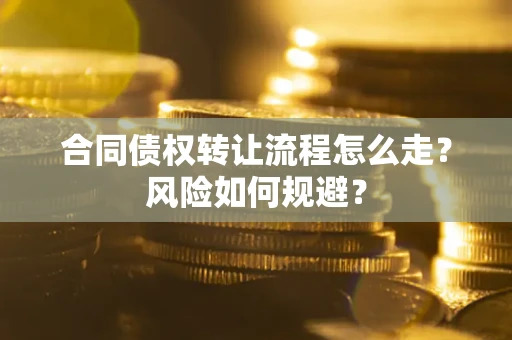 北京合同债权转让流程怎么走？风险如何规避？
