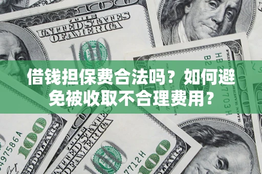 北京借钱担保费合法吗？如何避免被收取不合理费用？