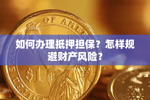 北京如何办理抵押担保？怎样规避财产风险？