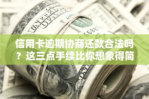 北京信用卡逾期协商还款合法吗？这三点手续比你想象得简单