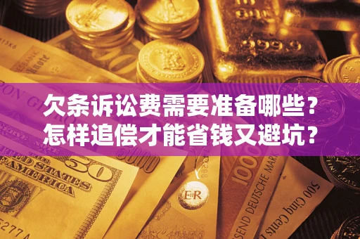 北京欠条诉讼费需要准备哪些？怎样追偿才能省钱又避坑？