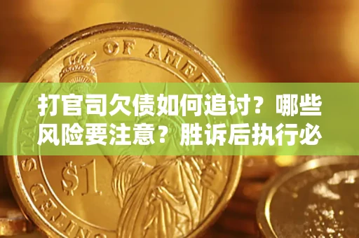北京打官司欠债如何追讨？哪些风险要注意？胜诉后执行必看！