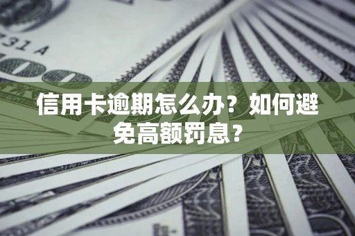 北京信用卡逾期怎么办？如何避免高额罚息？