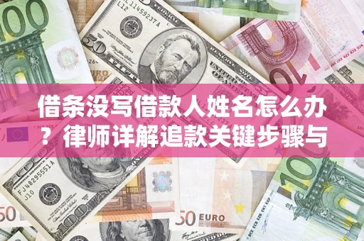 北京借条没写借款人姓名怎么办？律师详解追款关键步骤与证据链构建