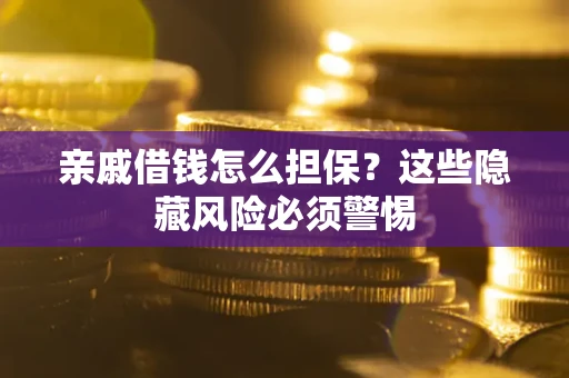 北京亲戚借钱怎么担保？这些隐藏风险必须警惕