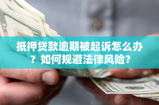 北京抵押贷款逾期被起诉怎么办？如何规避法律风险？