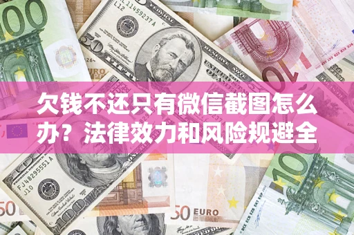 北京欠钱不还只有微信截图怎么办？法律效力和风险规避全解析
