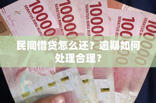 北京民间借贷怎么还？逾期如何处理合理？