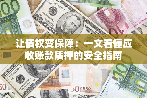北京让债权变保障：一文看懂应收账款质押的安全指南