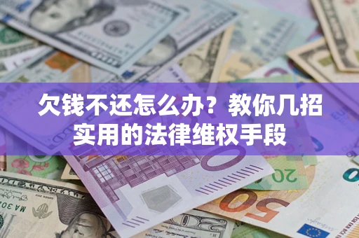 北京欠钱不还怎么办？教你几招实用的法律维权手段