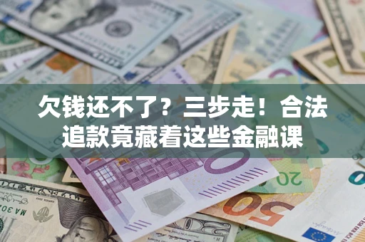 北京欠钱还不了？三步走！合法追款竟藏着这些金融课