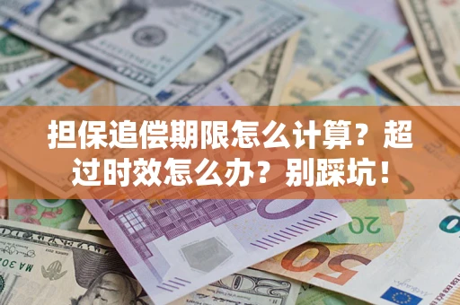 北京担保追偿期限怎么计算？超过时效怎么办？别踩坑！