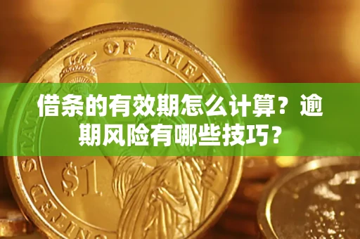 北京借条的有效期怎么计算？逾期风险有哪些技巧？