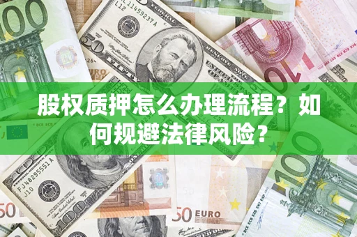北京股权质押怎么办理流程？如何规避法律风险？