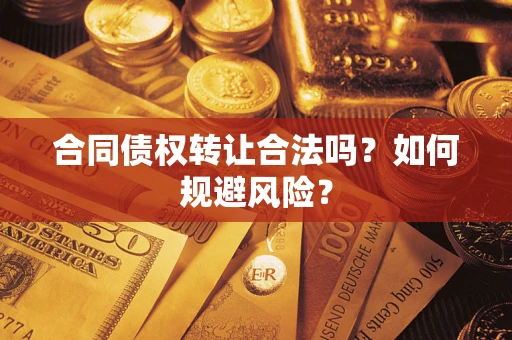 北京合同债权转让合法吗？如何规避风险？
