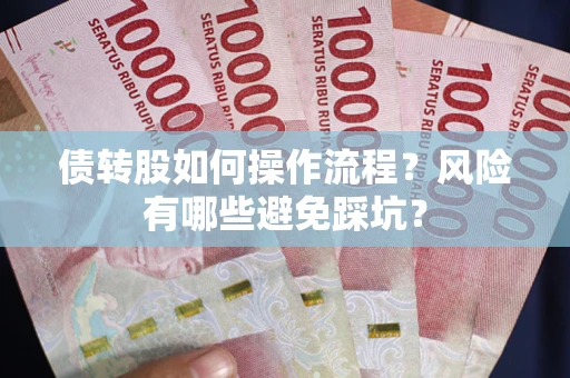 北京债转股如何操作流程?风险有哪些避免踩坑? 北京债转股如何操作流程?风险有哪些避免踩坑?