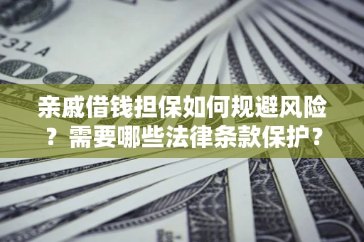 北京亲戚借钱担保如何规避风险？需要哪些法律条款保护？