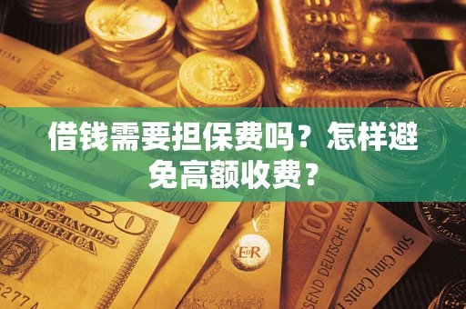 北京借钱需要担保费吗？怎样避免高额收费？