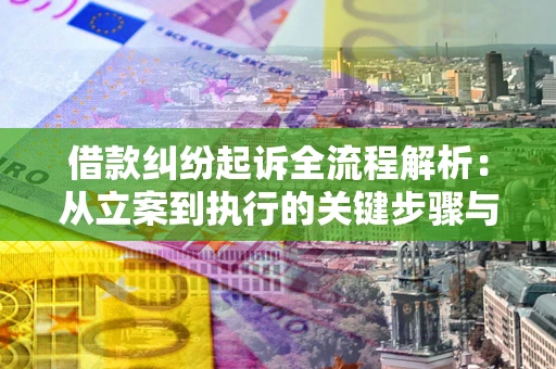 北京借款纠纷起诉全流程解析：从立案到执行的关键步骤与防败诉指南