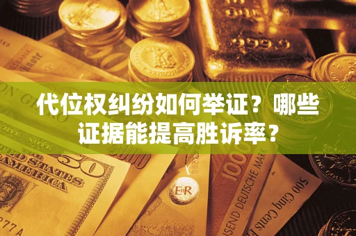 北京代位权纠纷如何举证？哪些证据能提高胜诉率？
