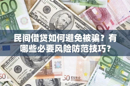 北京民间借贷如何避免被骗？有哪些必要风险防范技巧？