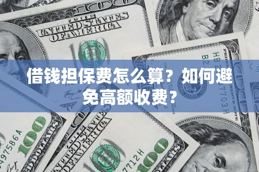 北京借钱担保费怎么算？如何避免高额收费？