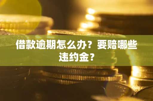 北京借款逾期怎么办？要赔哪些违约金？