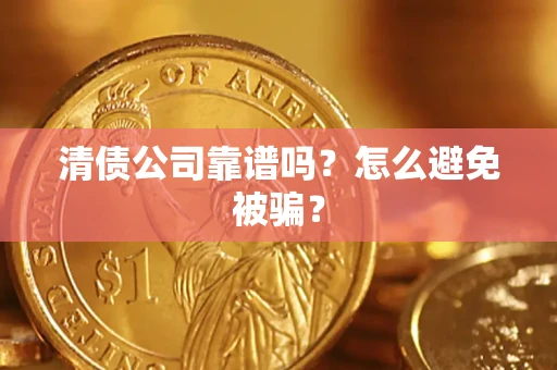 北京清债公司靠谱吗？怎么避免被骗？