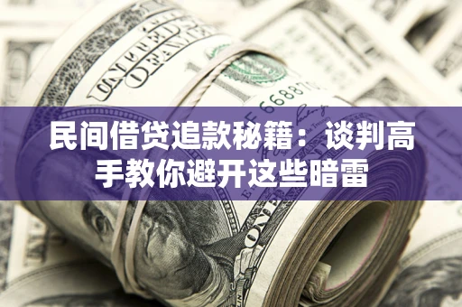 北京民间借贷追款秘籍：谈判高手教你避开这些暗雷
