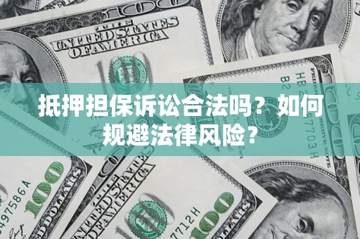 北京抵押担保诉讼合法吗？如何规避法律风险？