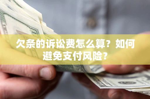 北京欠条的诉讼费怎么算？如何避免支付风险？