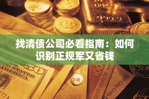 北京找清债公司必看指南：如何识别正规军又省钱