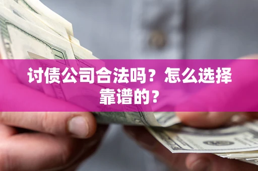 北京讨债公司合法吗？怎么选择靠谱的？