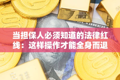 北京当担保人必须知道的法律红线：这样操作才能全身而退