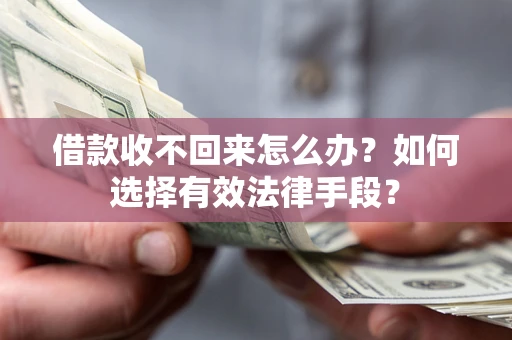 北京借款收不回来怎么办？如何选择有效法律手段？