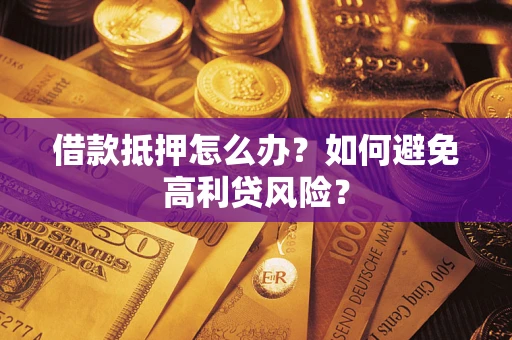 北京借款抵押怎么办？如何避免高利贷风险？