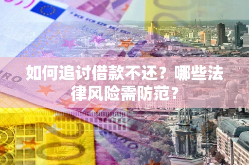 北京如何追讨借款不还？哪些法律风险需防范？