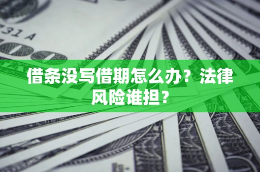 北京借条没写借期怎么办？法律风险谁担？